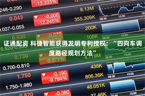证通配资 科捷智能获得发明专利授权：“四向车调度路径规划方法”