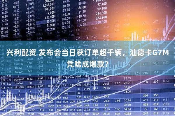 兴利配资 发布会当日获订单超千辆，汕德卡G7M凭啥成爆款？