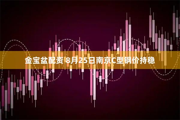 金宝盆配资 8月25日南京C型钢价持稳