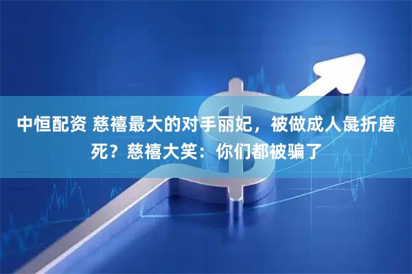 中恒配资 慈禧最大的对手丽妃，被做成人彘折磨死？慈禧大笑：你们都被骗了