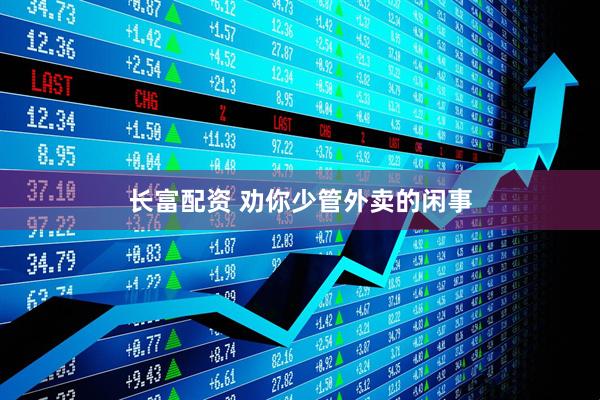 长富配资 劝你少管外卖的闲事