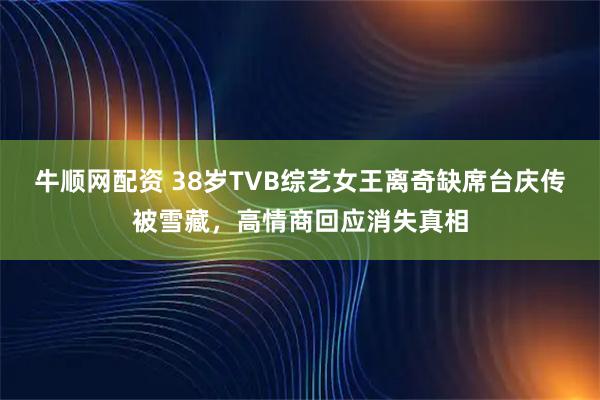 牛顺网配资 38岁TVB综艺女王离奇缺席台庆传被雪藏，高情商回应消失真相